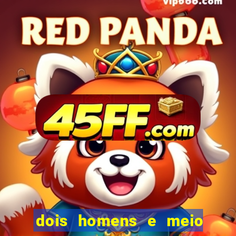 dois homens e meio online dublado